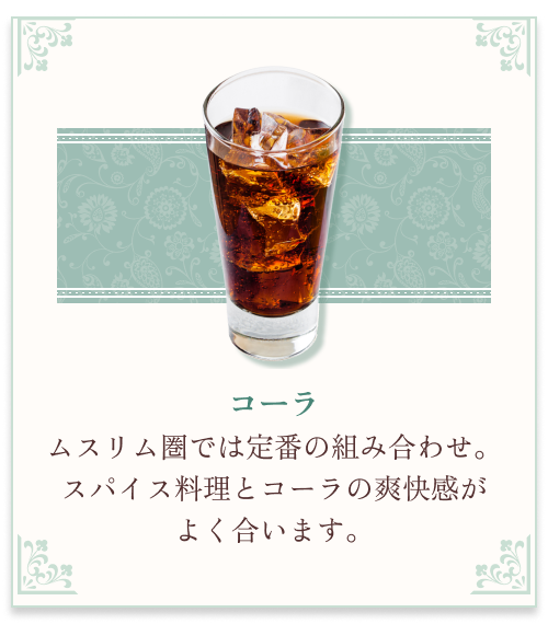 『コーラ』 ムスリム圏では定番の組み合わせ。スパイス料理とコーラの爽快感がよく合います。