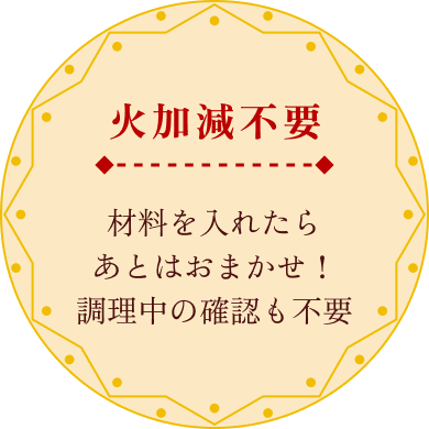 火加減不要 材料を入れたらあとはおまかせ！調理中の確認も不要