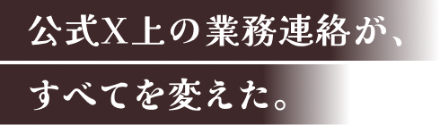 公式Ｘ上の業務連絡が、すべてを変えた