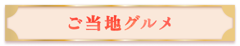 【ご当地グルメ】はこちら！