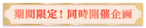【期間限定！同時開催企画】はこちら！