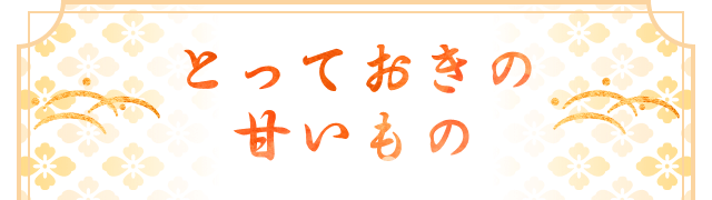 とっておきの甘いもの