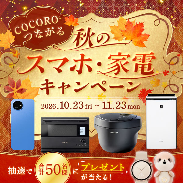 COCOROつながる 秋のスマホ・家電キャンペーン開催中★期間中にエントリーのうえ、対象商品を含む30,000円（税込）以上ご購入いただくと抽選で豪華賞品やポイントが当たります！